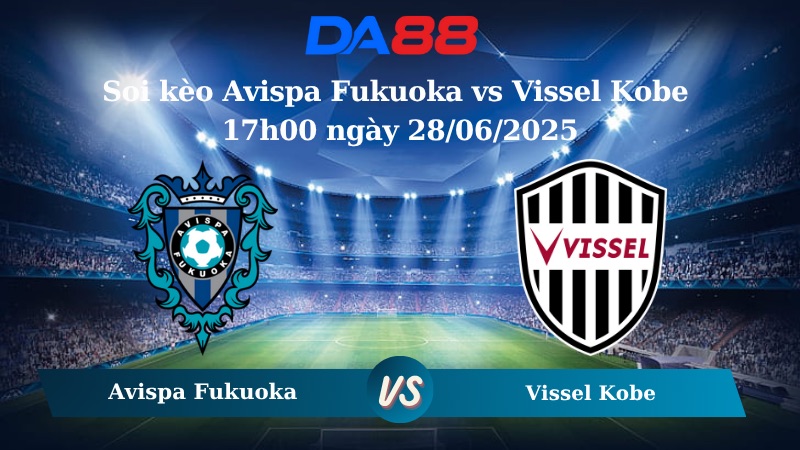 Nhận định soi kèo Avispa Fukuoka vs Vissel Kobe 17h00 ngày 28/06/2025 - VĐQG Nhật Bản DA88
