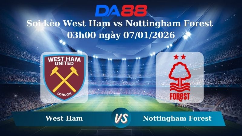 Nhận định soi kèo West Ham vs Nottingham Forest 03h00 ngày 07/01/2026 – Ngoại hạng Anh DA88