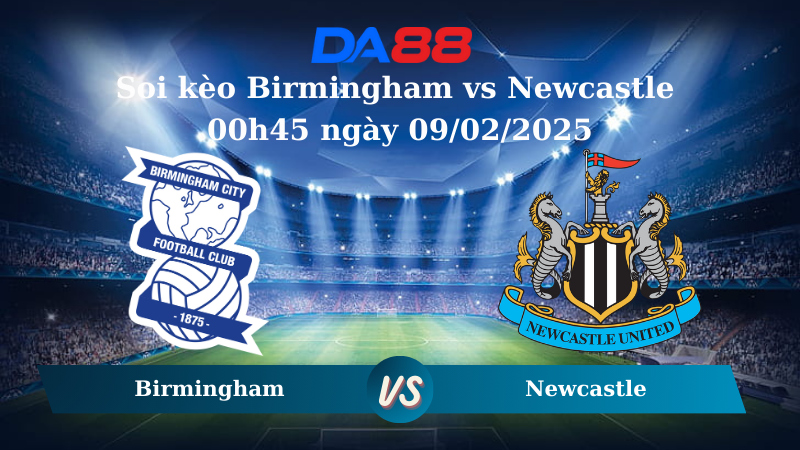 Nhận định soi kèo Birmingham vs Newcastle 00h45 ngày 09/02/2025 – FA Cup DA88