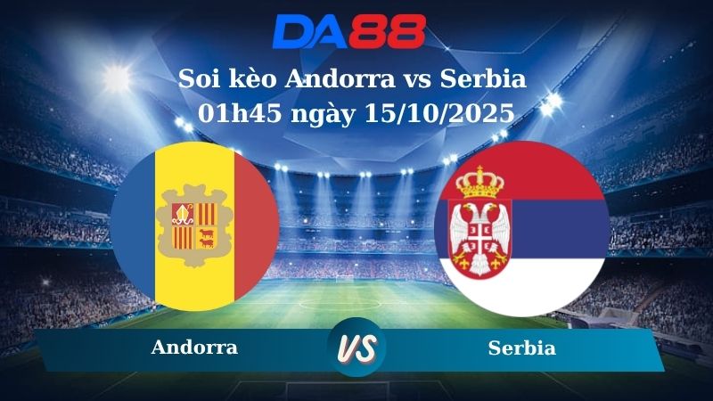 Nhận định soi kèo Andorra vs Serbia 01h45 ngày 15/10/2025 – Vòng loại World Cup 2026 DA88