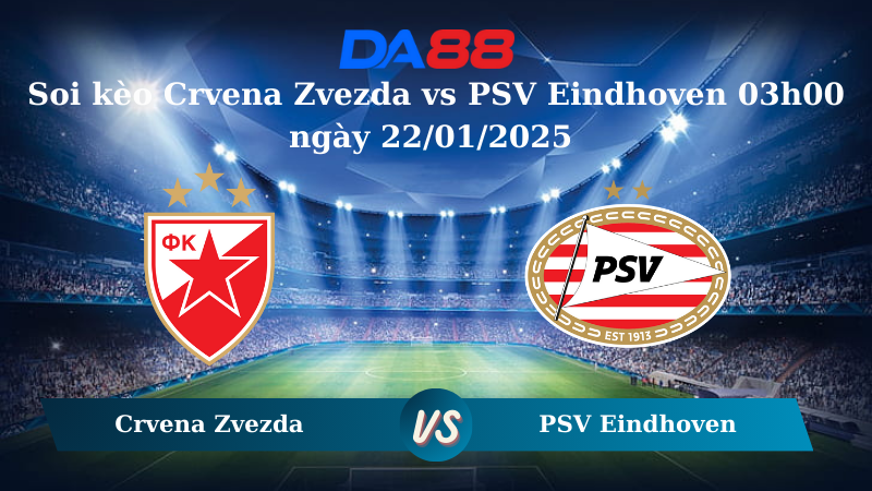 Nhận định soi kèo Crvena Zvezda vs PSV Eindhoven 03h00 ngày 22/01/2025 – Champions League DA88