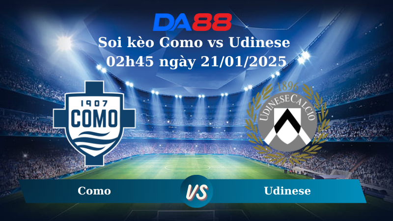 Nhận định soi kèo Como vs Udinese 02h45 ngày 21/01/2025 – Serie A DA88