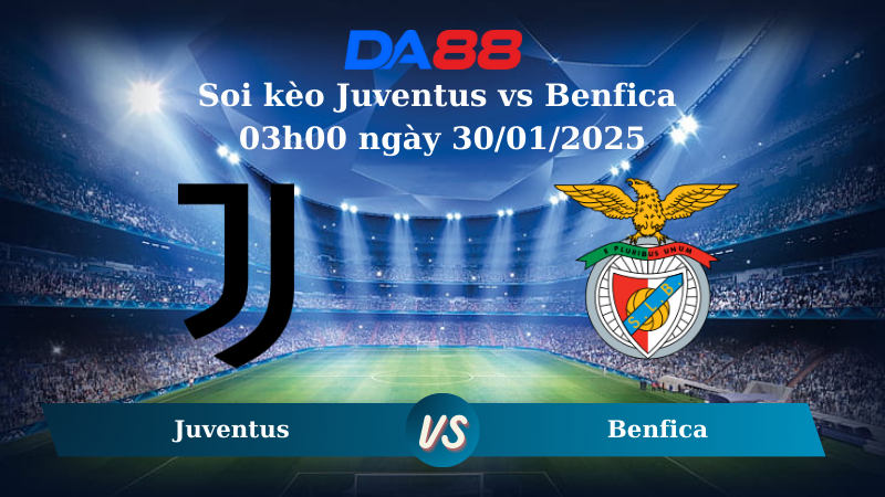 Nhận định soi kèo Juventus vs Benfica 03h00 ngày 30/01/2025 – Champions League DA88