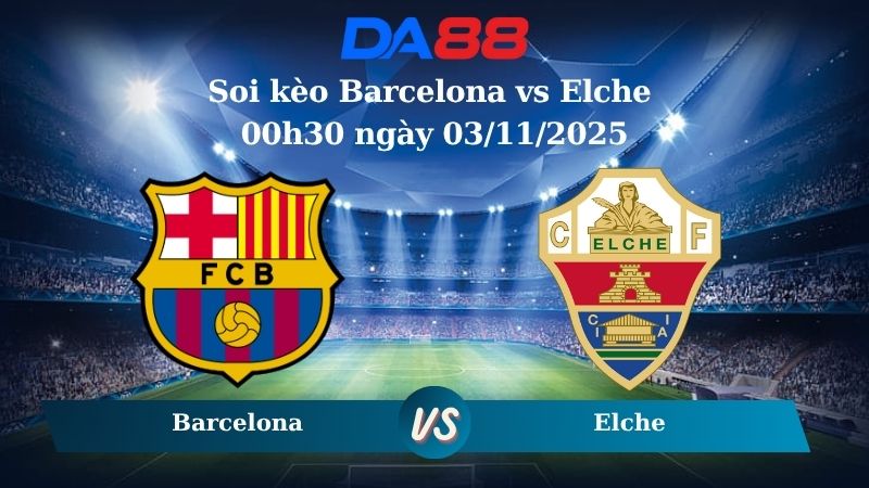 Nhận định soi kèo Barcelona vs Elche 00h30 ngày 03/11/2025 – La Liga  DA88