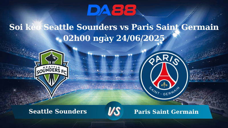 Nhận định soi kèo Seattle Sounders vs Paris Saint Germain 02h00 ngày 24/06/2025 – FIFA Club World Cup DA88