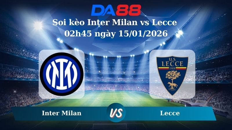 Nhận định soi kèo Inter Milan vs Lecce 02h45 ngày 15/01/2026 – Serie A  DA88