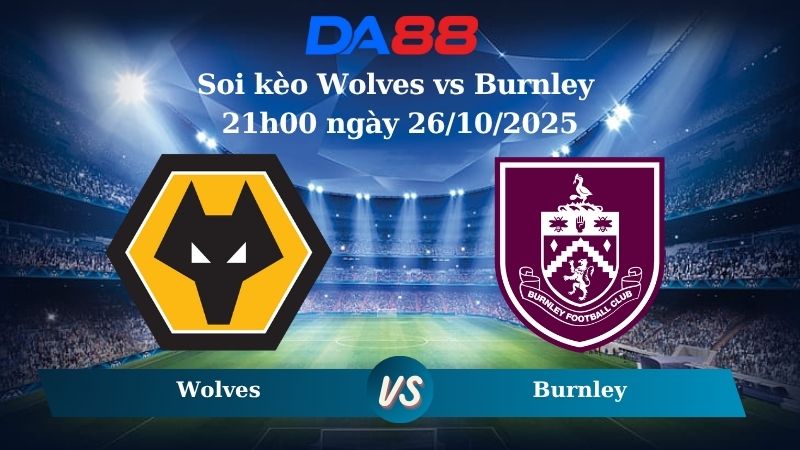 Nhận định soi kèo Wolves vs Burnley 21h00 ngày 26/10/2025 – Ngoại hạng Anh DA88