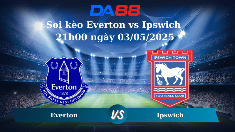Nhận định soi kèo Everton vs Ipswich 21h00 ngày 03/05/2025 – Ngoại hạng Anh DA88