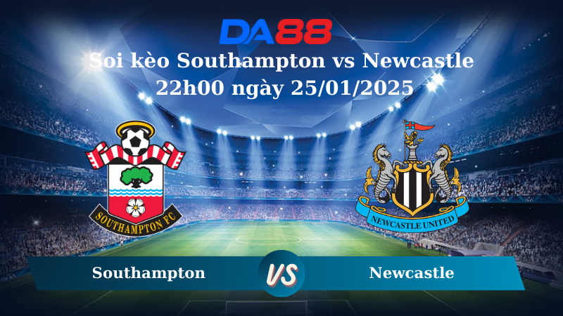 Nhận định soi kèo Southampton vs Newcastle 22h00 ngày 25/01/2025 – Ngoại hạng Anh DA88