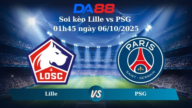 Nhận định soi kèo Lille vs PSG 01h45 ngày 06/10/2025 - Ligue 1 DA88