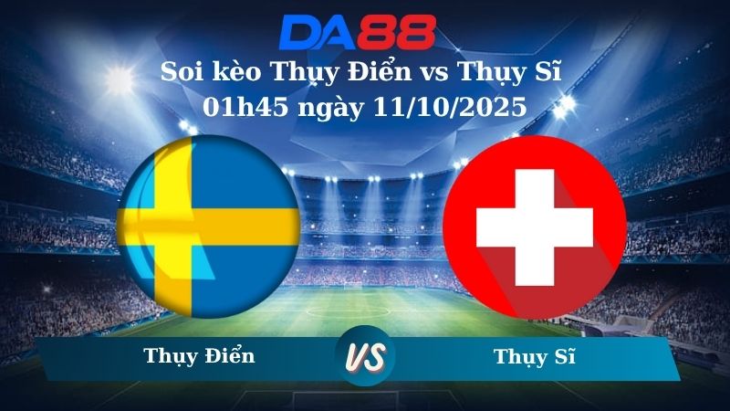 Nhận định soi kèo Thụy Điển vs Thụy Sĩ 01h45 ngày 11/10/2025 - Vòng loại World Cup 2025  DA88