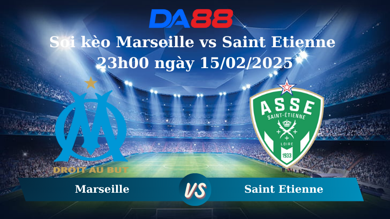 Nhận định soi kèo Marseille vs Saint Etienne 23h00 ngày 15/02/2025 – Ligue 1 DA88