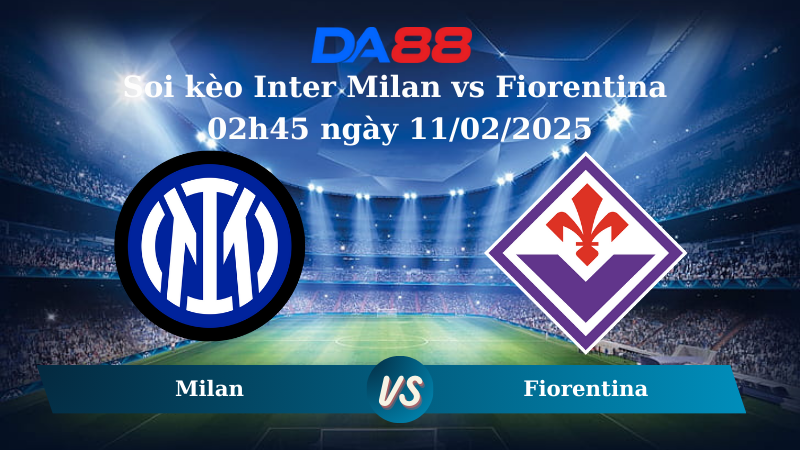 Nhận định soi kèo Inter Milan vs Fiorentina 02h45 ngày 11/02/2025 – Serie A DA88