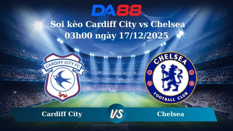 Nhận định soi kèo Cardiff City vs Chelsea 03h00 ngày 17/12/2025  – Cúp Liên Đoàn Anh  DA88