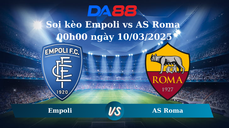 Nhận định soi kèo Empoli vs AS Roma 00h00 ngày 10/03/2025 – Serie A DA88