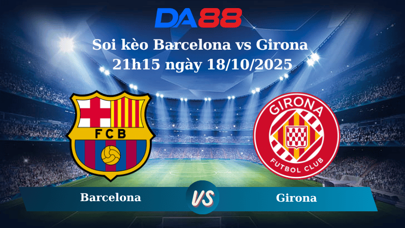 Nhận định soi kèo Barcelona vs Girona 21h15 ngày 18/10/2025 – La Liga  DA88