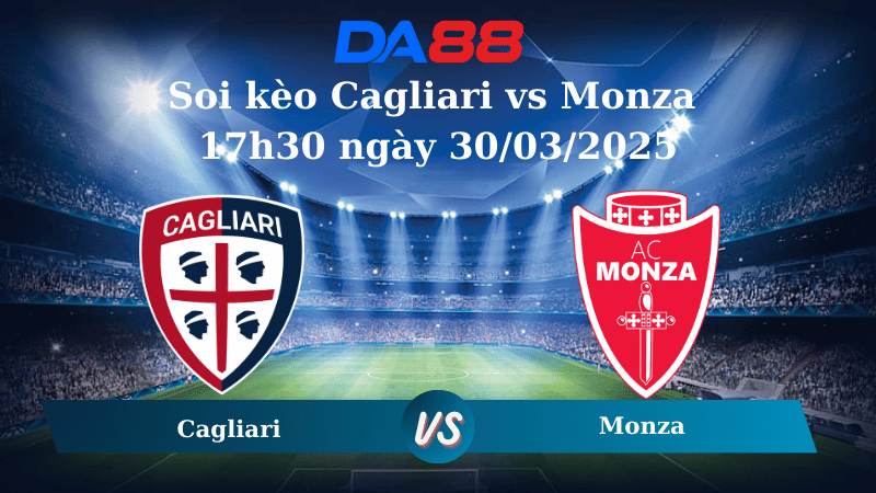 Nhận định soi kèo Cagliari vs Monza 17h30 ngày 30/03/2025 - Serie A DA88