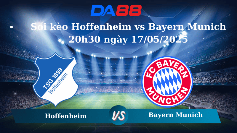 Nhận định soi kèo Hoffenheim vs Bayern Munich 20h30 ngày 17/05/2025 – Bundesliga  DA88