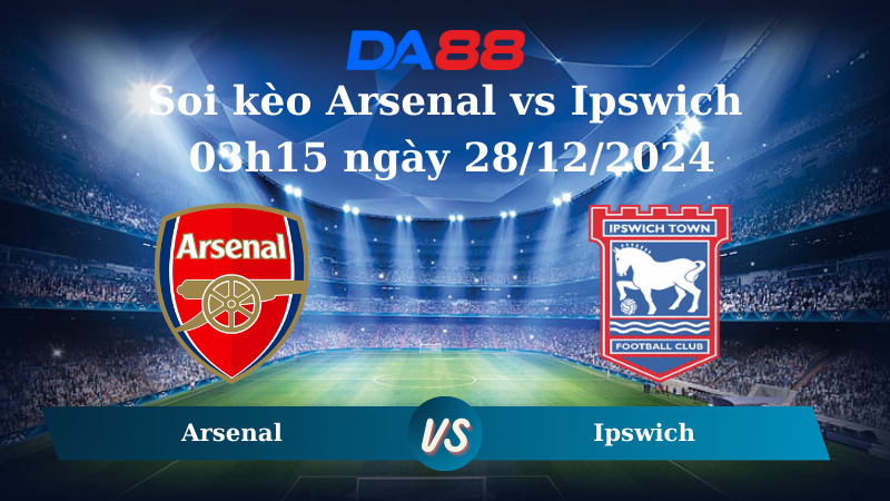 Nhận định soi kèo Arsenal vs Ipswich 03h15 ngày 28/12/2024 – Ngoại Hạng Anh DA88