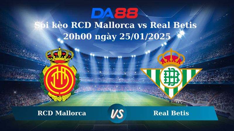 Nhận định soi kèo RCD Mallorca vs Real Betis 20h00 ngày 25/01/2025 – La Liga DA88