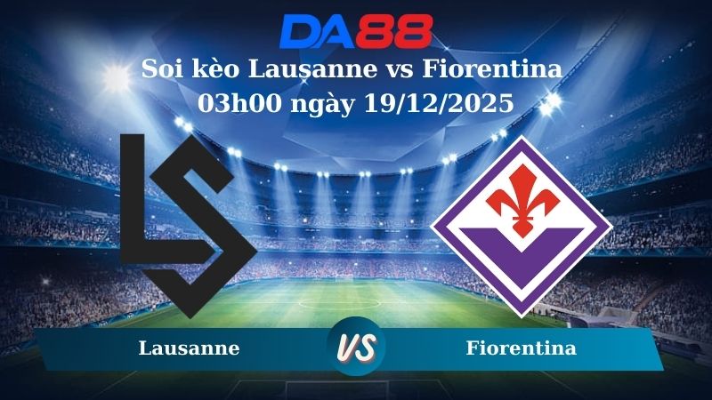 Nhận định soi kèo Lausanne vs Fiorentina 03h00 ngày 19/12/2025 – Conference League  DA88
