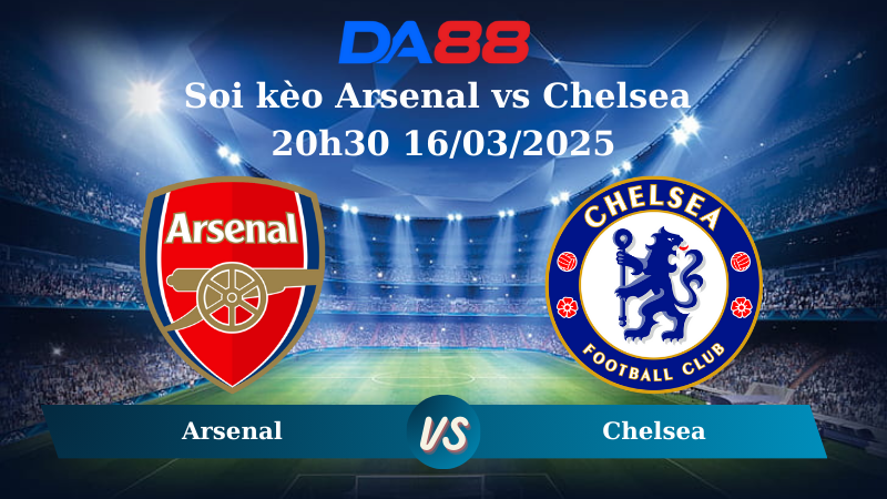 Nhận định soi kèo Arsenal vs Chelsea 20h30 16/03/2025 – Ngoại hạng Anh DA88