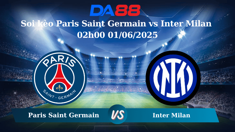 Nhận định soi kèo Paris Saint Germain vs Inter Milan 02h00 01/06/2025 – Champions League DA88