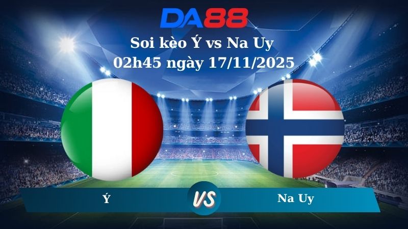 Nhận định soi kèo Ý vs Na Uy 02h45 ngày 17/11/2025 – Vòng loại World Cup 2026 DA88
