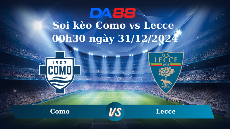 Nhận định soi kèo Como vs Lecce 00h30 ngày 31/12/2024 – Serie A  DA88