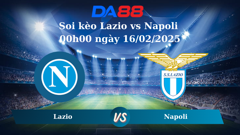 Nhận định soi kèo Lazio vs Napoli 00h00 ngày 16/02/2025 – Serie A DA88
