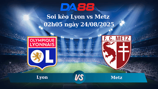 Nhận định soi kèo Lyon vs Metz 02h05 ngày 24/08/2025 - Ligue 1 DA88