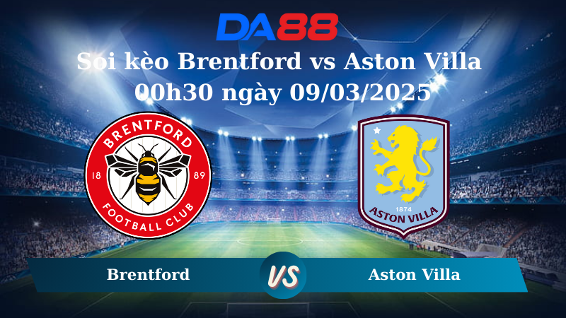 Nhận định soi kèo Brentford vs Aston Villa 00h30 ngày 09/03/2025 – Ngoại hạng Anh DA88