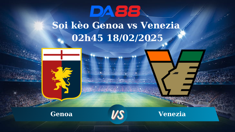Nhận định soi kèo Genoa vs Venezia 02h45 18/02/2025 – Serie A DA88