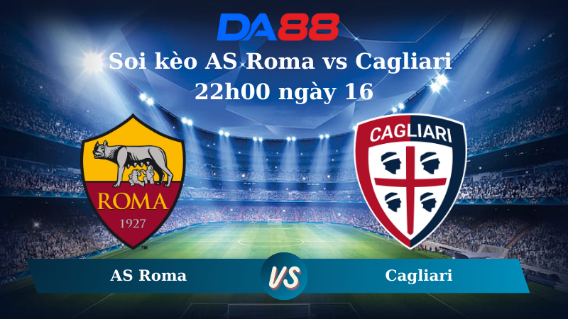 Nhận định soi kèo AS Roma vs Cagliari 22h00 ngày 16/03/5202 – Serie A DA88