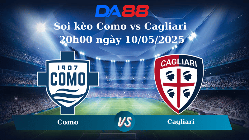 Nhận định soi kèo Como vs Cagliari 20h00 ngày 10/05/2025 – Serie A  DA88