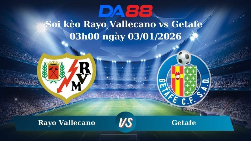 Nhận định soi kèo Rayo Vallecano vs Getafe 03h00 ngày 03/01/2026 – La Liga  DA88
