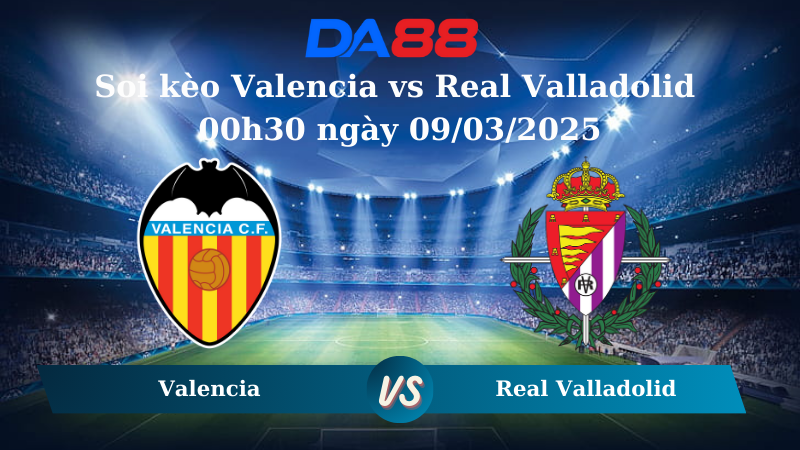 Nhận định soi kèo Valencia vs Real Valladolid 00h30 ngày 09/03/2025 - La Liga DA88