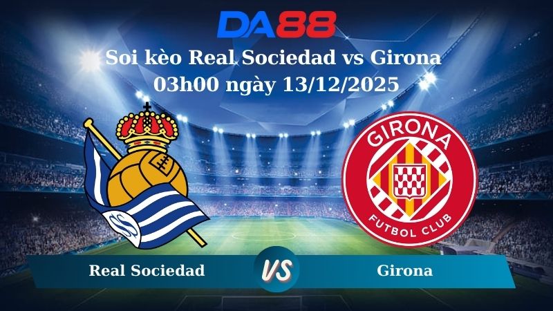 Nhận định soi kèo Real Sociedad vs Girona 03h00 ngày 13/12/2025 – La Liga DA88
