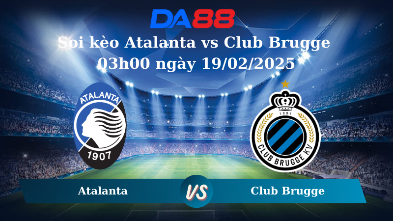 Nhận định soi kèo Atalanta vs Club Brugge 03h00 ngày 19/02/2025 – Champions League DA88