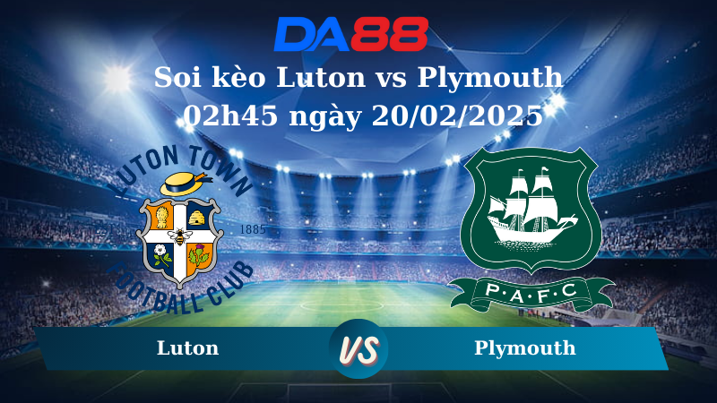 Nhận định soi kèo Luton vs Plymouth 02h45 ngày 20/02/2025 - Hạng Nhất Anh DA88