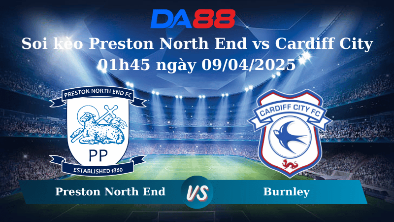 Nhận định soi kèo Preston North End vs Cardiff City 01h45 ngày 09/04/2025 - Hạng nhất Anh DA88