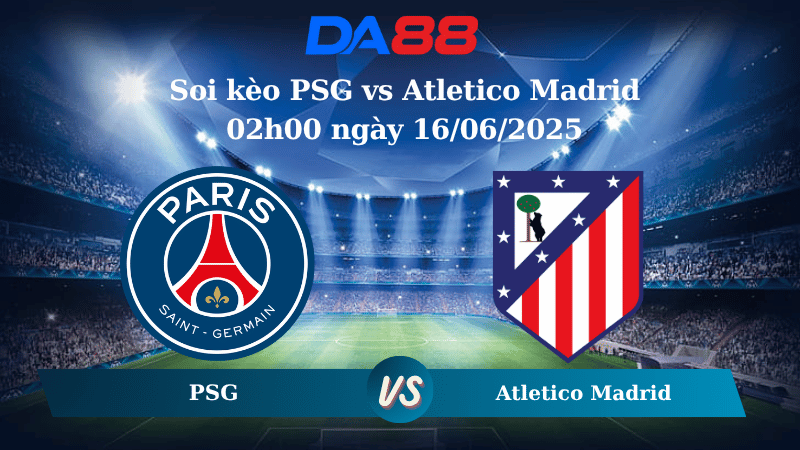 Nhận định soi kèo PSG vs Atletico Madrid 02h00 ngày 16/06/2025 - FIFA Club World Cup DA88