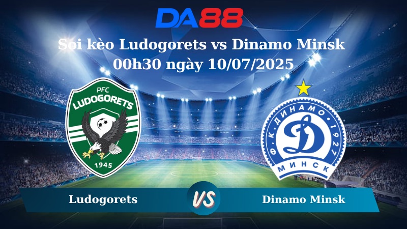 Nhận định soi kèo Ludogorets vs Dinamo Minsk 00h30 ngày 10/07/2025 - Vòng Loại Champions League DA88