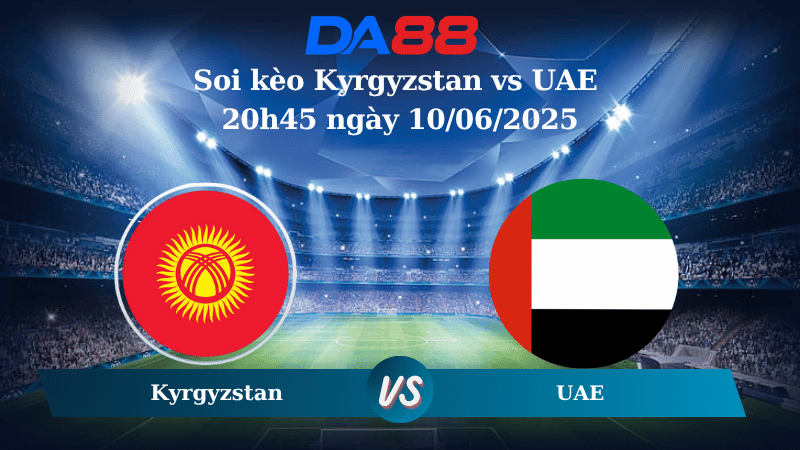 Nhận định soi kèo Kyrgyzstan vs UAE 20h45 ngày 10/06/2025 – Vòng loại World Cup 2026 DA88