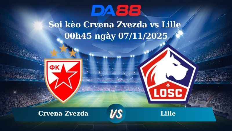 Nhận định soi kèo Crvena Zvezda vs Lille 00h45 ngày 07/11/2025 – Europa League  DA88