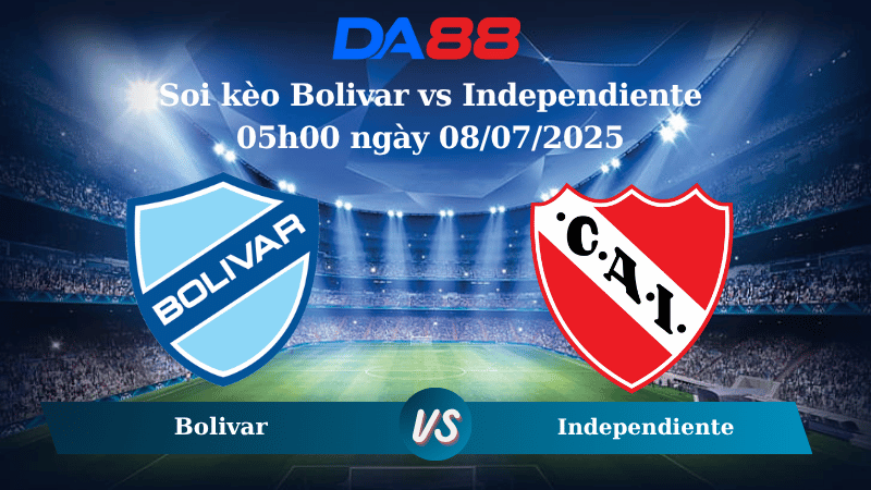 Nhận định soi kèo Bolivar vs Independiente 05h00 ngày 08/07/2025  - VĐQG Bolivia  DA88