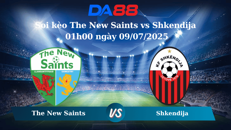 Nhận định soi kèo The New Saints vs Shkendija 01h00 ngày 09/07/2025 - Vòng loại Champions League DA88