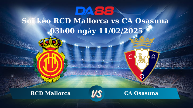 Nhận định soi kèo RCD Mallorca vs CA Osasuna 03h00 ngày 11/02/2025 – La Liga DA88