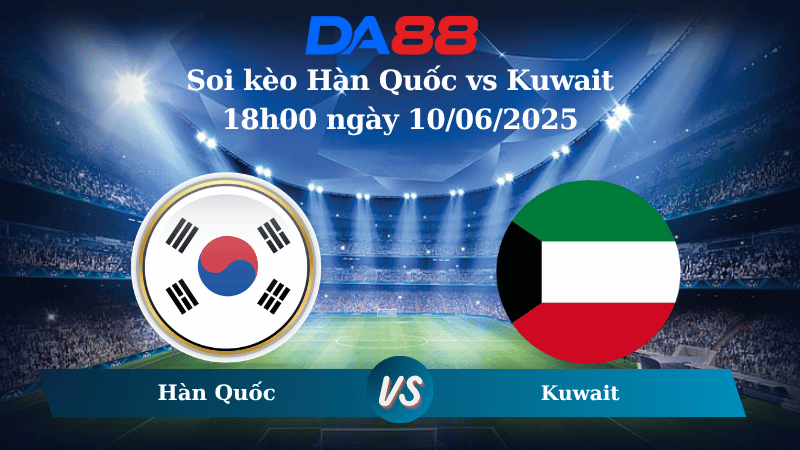 Nhận định soi kèo Hàn Quốc vs Kuwait 18h00 ngày 10/06/2025 – Vòng loại World Cup 2026 DA88
