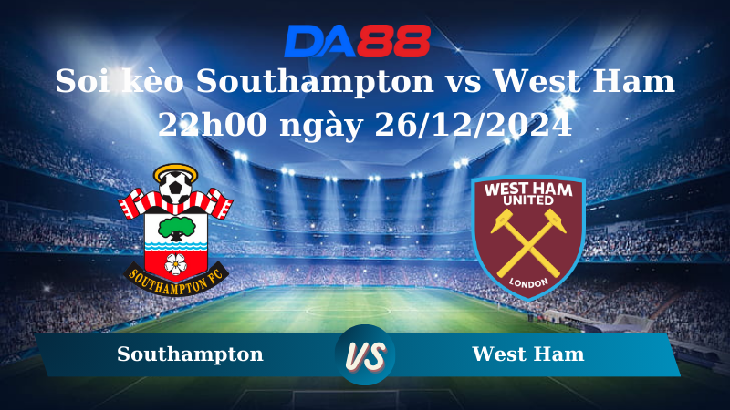 Nhận định soi kèo Southampton vs West Ham 22h00 ngày 26/12/2024 – Ngoại hạng Anh DA88
